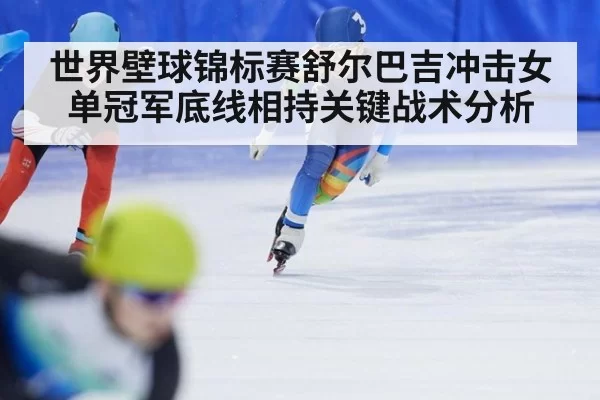 世界壁球锦标赛舒尔巴吉冲击女单冠军底线相持关键战术分析